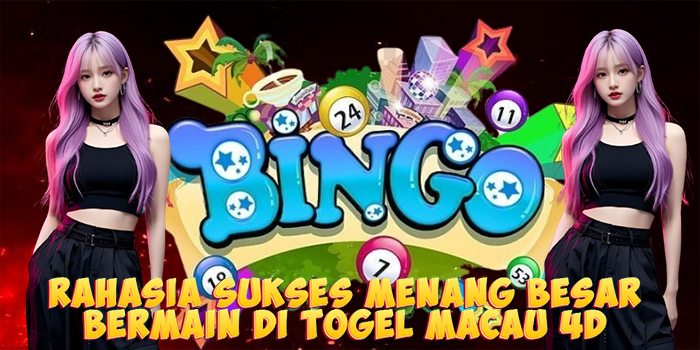 Rahasia Sukses Menang Besar Bermain di Togel Macau 4D